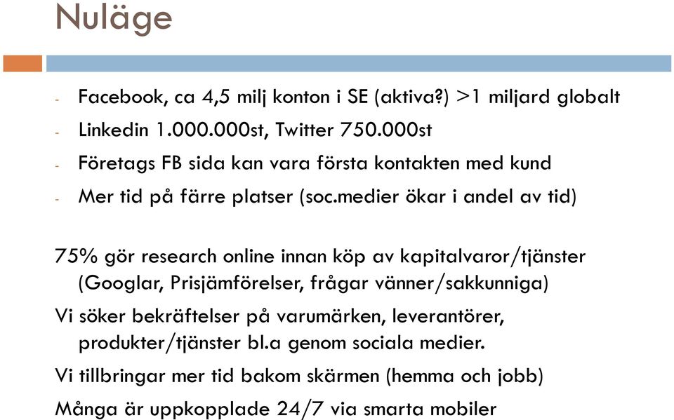 medier ökar i andel av tid) 75% gör research online innan köp av kapitalvaror/tjänster (Googlar, Prisjämförelser, frågar