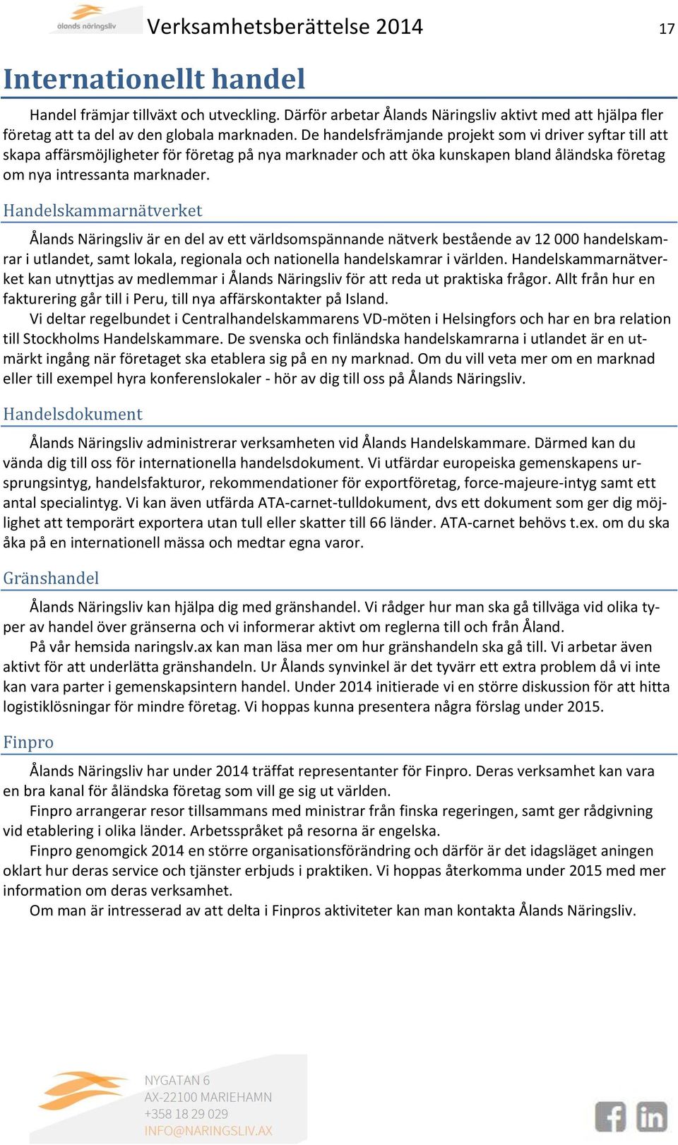 Handelskammarnätverket Ålands Näringsliv är en del av ett världsomspännande nätverk bestående av 12 000 handelskamrar i utlandet, samt lokala, regionala och nationella handelskamrar i världen.