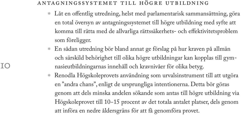 En sådan utredning bör bland annat ge förslag på hur kraven på allmän och särskild behörighet till olika högre utbildningar kan kopplas till gymnasieutbildningarnas innehåll och kravnivåer för olika