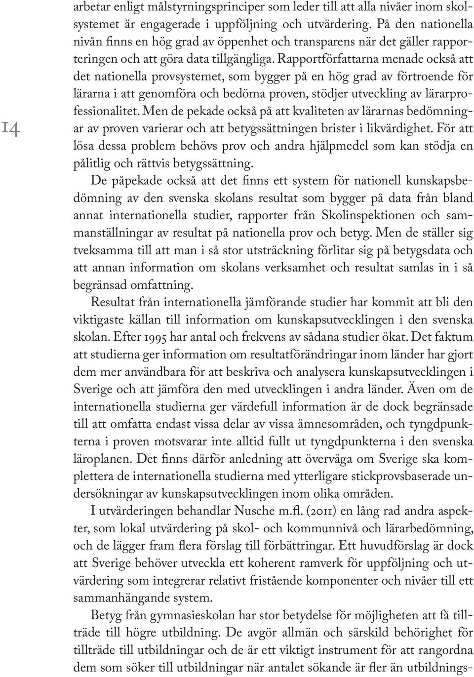 Rapportförfattarna menade också att det nationella provsystemet, som bygger på en hög grad av förtroende för lärarna i att genomföra och bedöma proven, stödjer utveckling av lärarprofessionalitet.