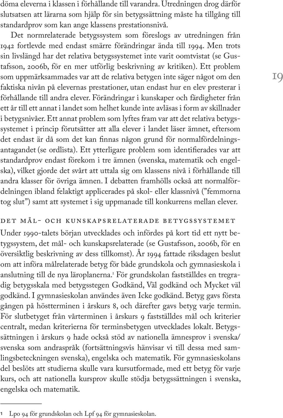 Det normrelaterade betygssystem som föreslogs av utredningen från 1942 fortlevde med endast smärre förändringar ända till 1994.