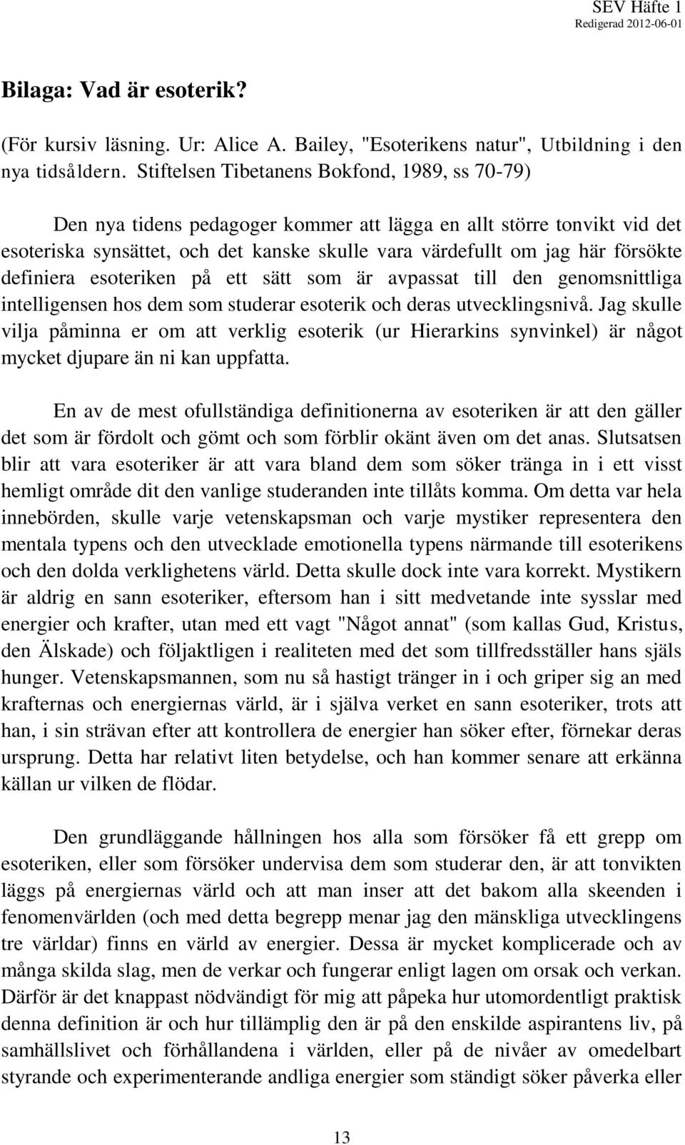 definiera esoteriken på ett sätt som är avpassat till den genomsnittliga intelligensen hos dem som studerar esoterik och deras utvecklingsnivå.