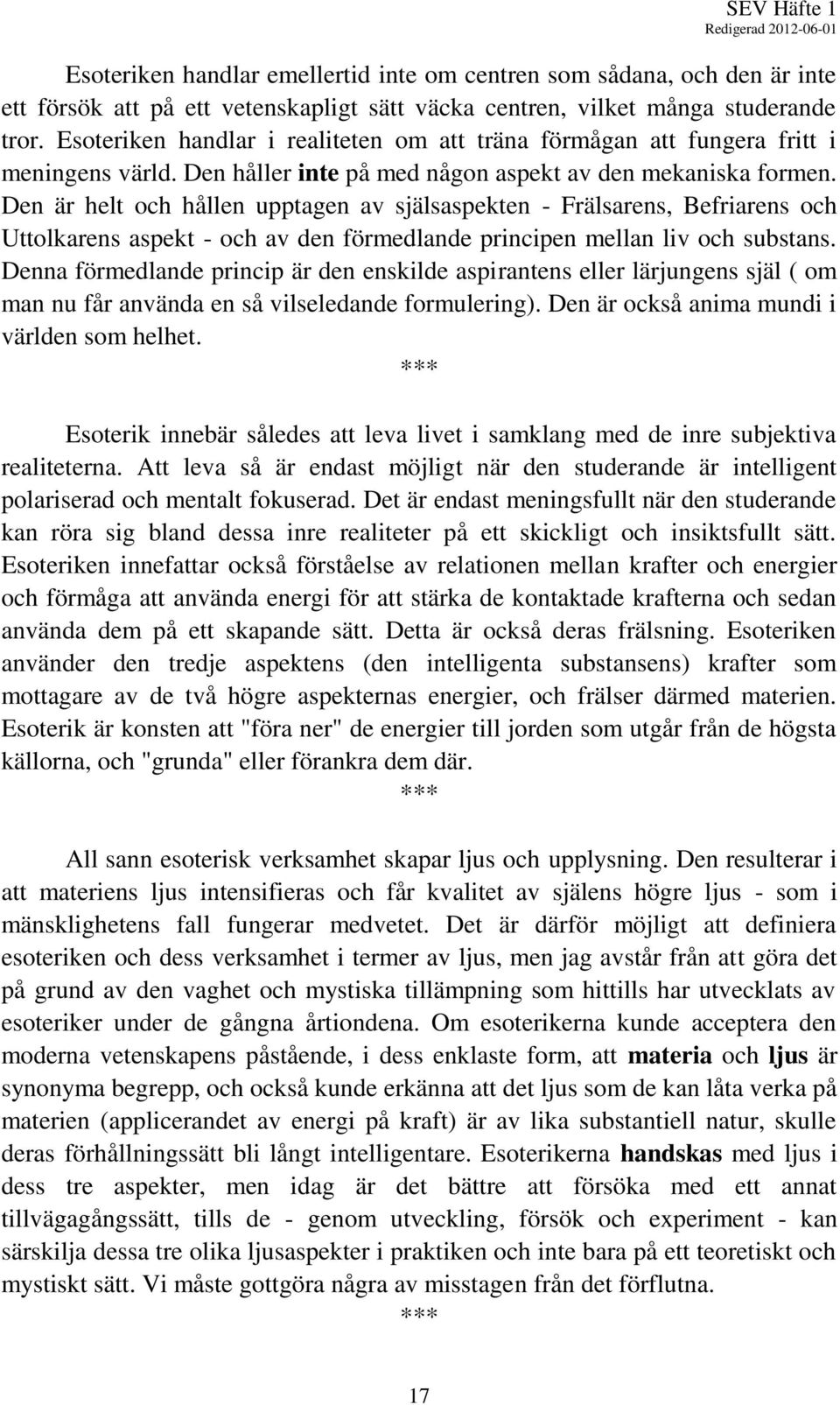 Den är helt och hållen upptagen av själsaspekten - Frälsarens, Befriarens och Uttolkarens aspekt - och av den förmedlande principen mellan liv och substans.