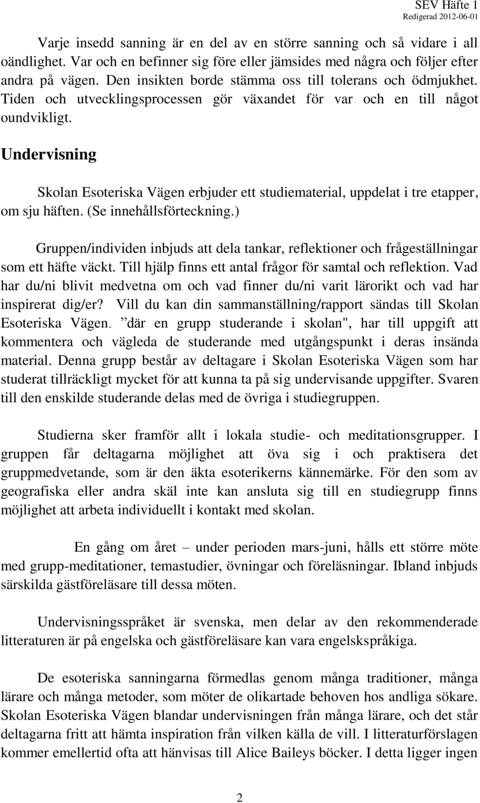 Undervisning Skolan Esoteriska Vägen erbjuder ett studiematerial, uppdelat i tre etapper, om sju häften. (Se innehållsförteckning.