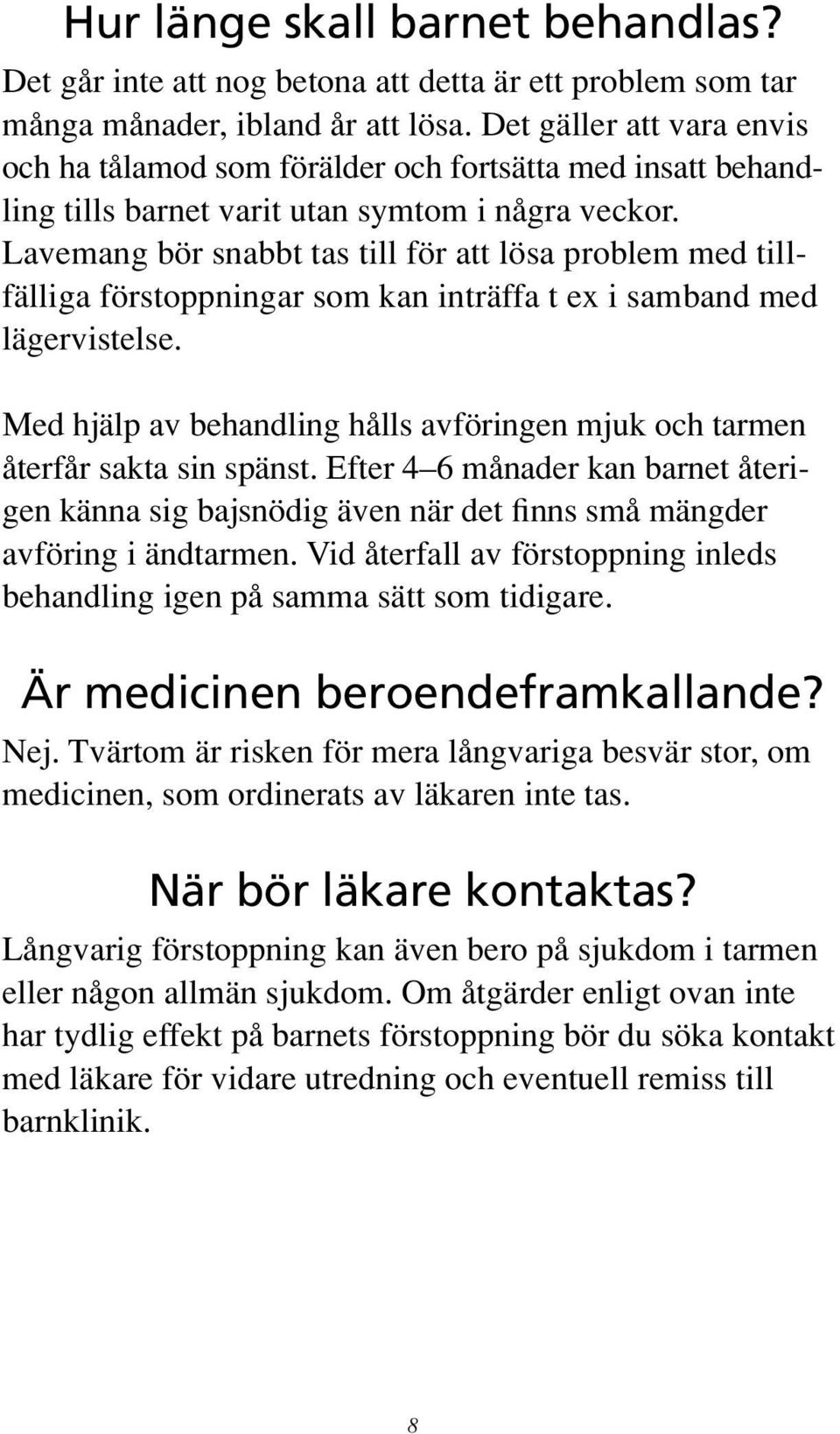 Lavemang bör snabbt tas till för att lösa problem med tillfälliga förstoppningar som kan inträffa t ex i samband med lägervistelse.