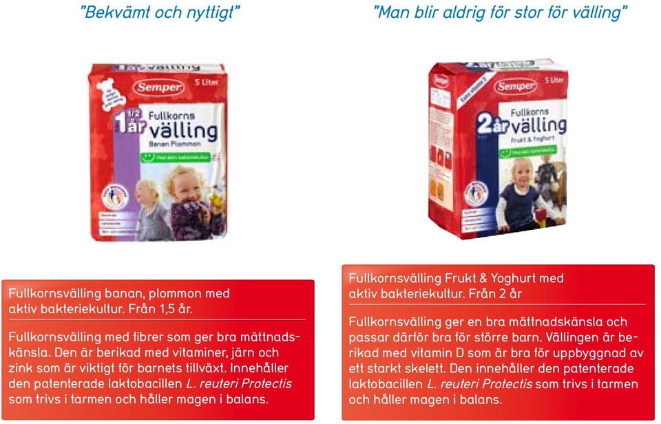 reuteri Protectis som trivs i tarmen och håller magen i balans. Fullkornsvälling Frukt & Yoghurt med aktiv bakteriekultur.