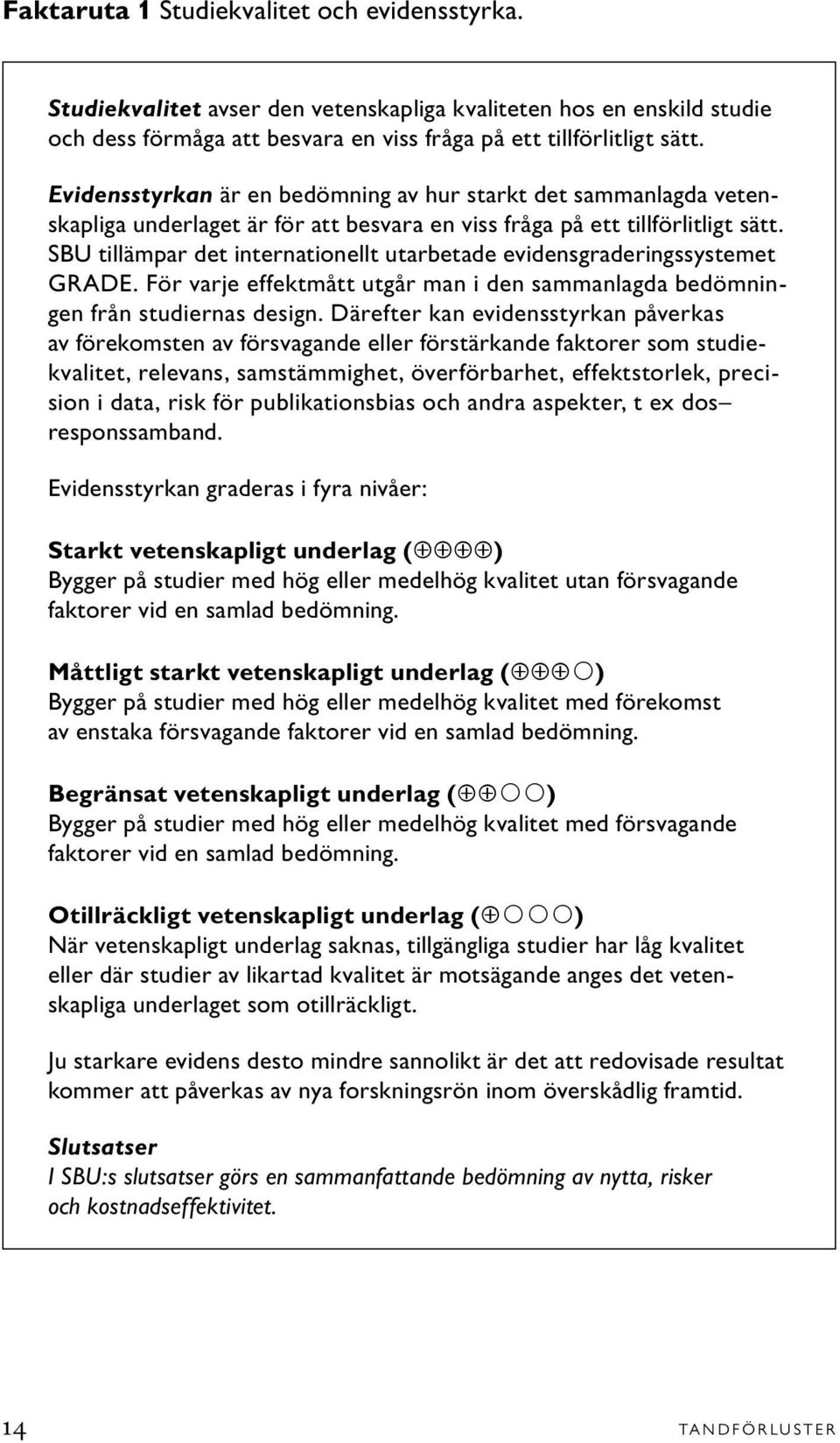 SBU tillämpar det internationellt utarbetade evidensgraderingssystemet GRADE. För varje effektmått utgår man i den sammanlagda bedömningen från studiernas design.