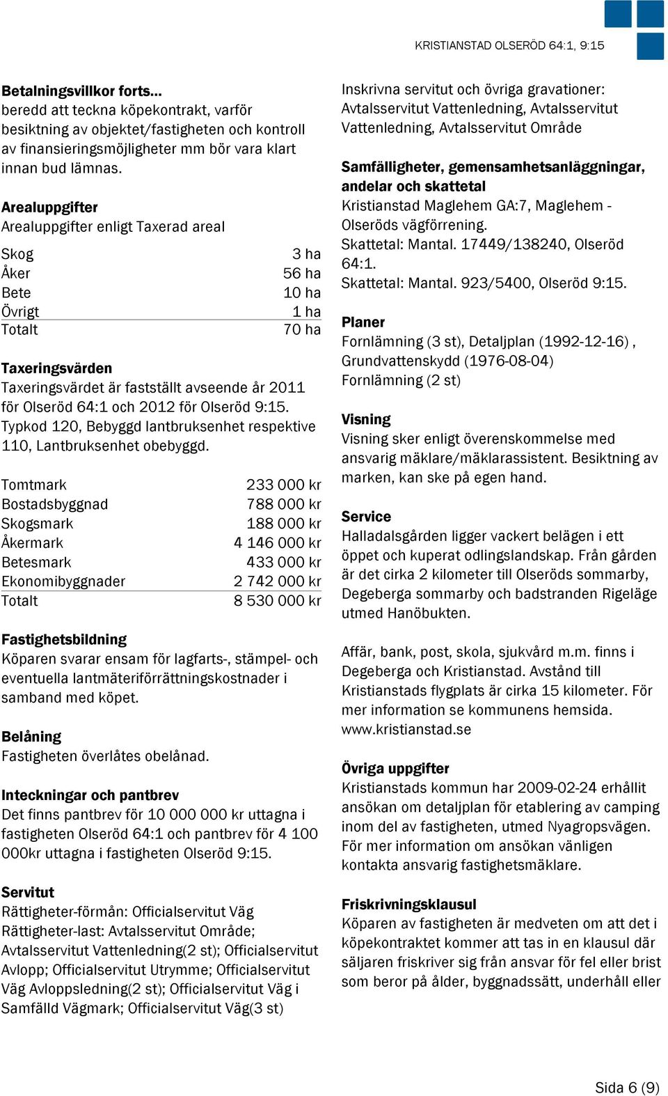 för Olseröd 9:15. Typkod 120, Bebyggd lantbruksenhet respektive 110, Lantbruksenhet obebyggd.