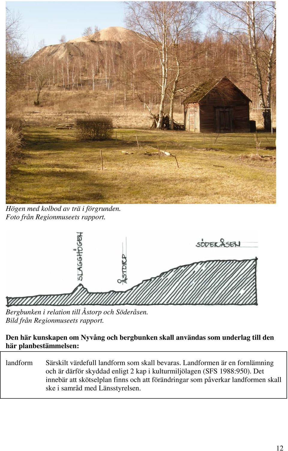 Den här kunskapen om Nyvång och bergbunken skall användas som underlag till den här planbestämmelsen: landform Särskilt värdefull