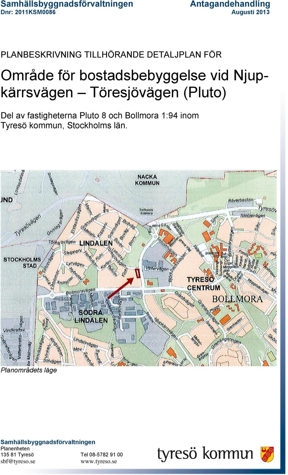 Del av fastigheterna Pluto 8 och Bollmora 1:94 inom Tyresö kommun, Stockholms län.