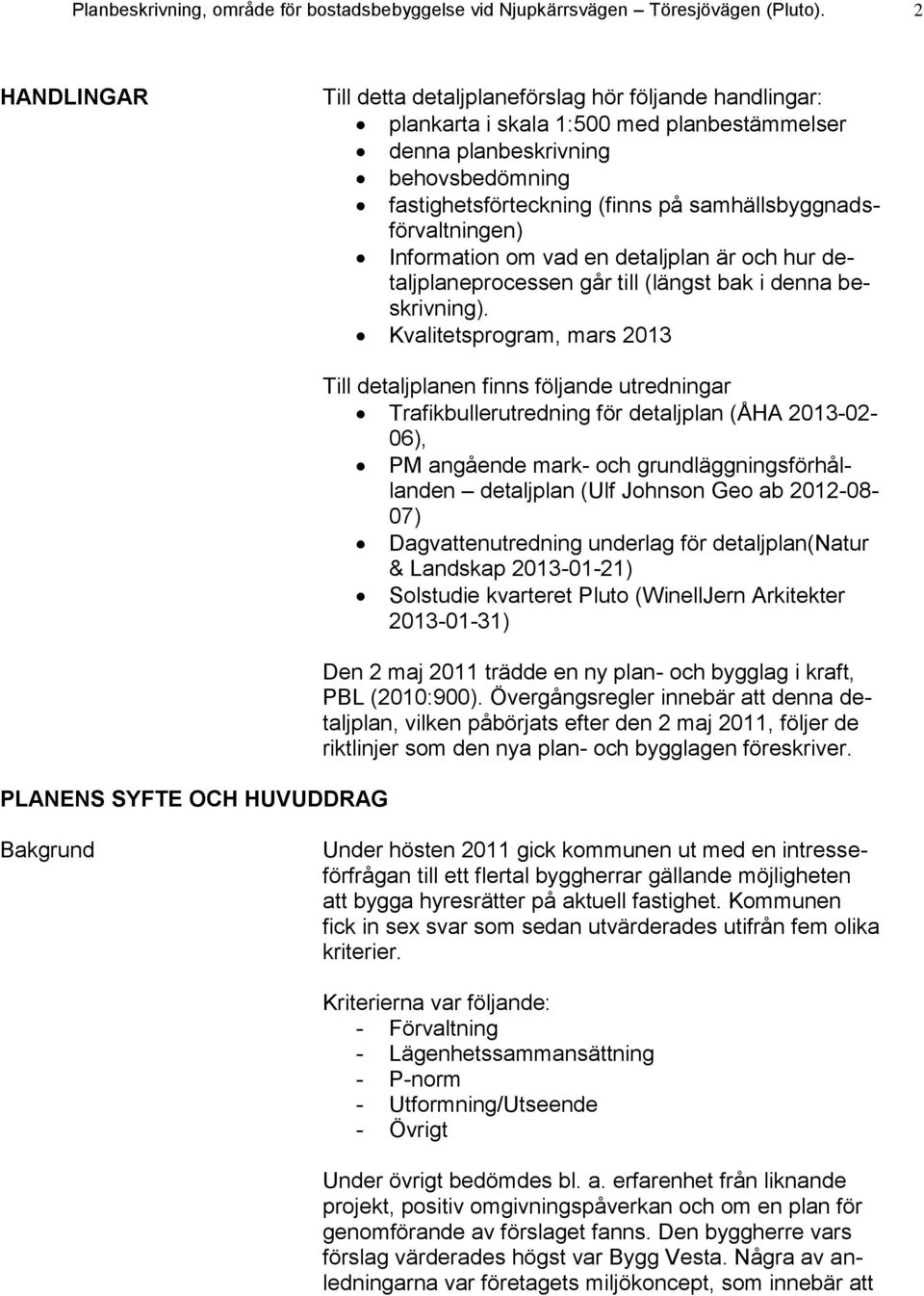 samhällsbyggnadsförvaltningen) Information om vad en detaljplan är och hur detaljplaneprocessen går till (längst bak i denna beskrivning).