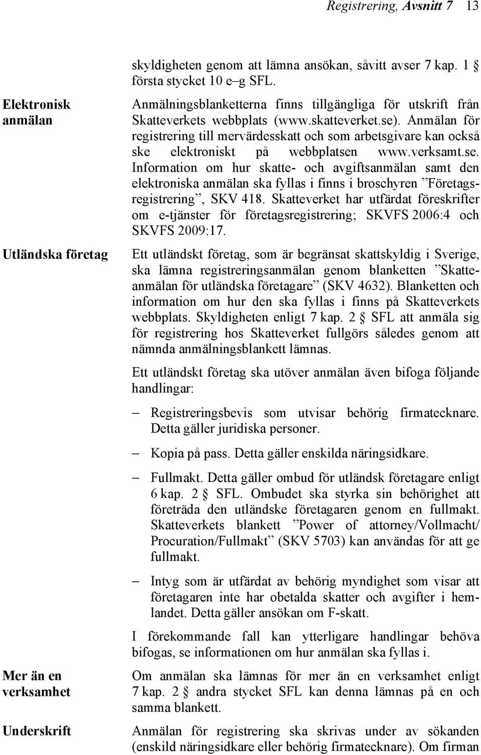 Anmälan för registrering till mervärdesskatt och som arbetsgivare kan också ske elektroniskt på webbplatsen