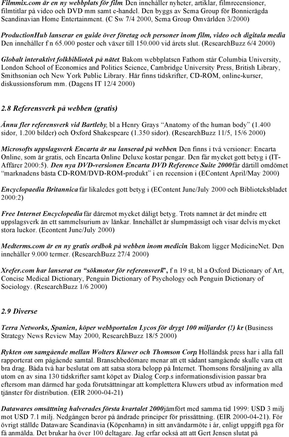 (C Sw 7/4 2000, Sema Group Omvärlden 3/2000) ProductionHub lanserar en guide över företag och personer inom film, video och digitala media. Den innehåller f n 65.000 poster och växer till 150.