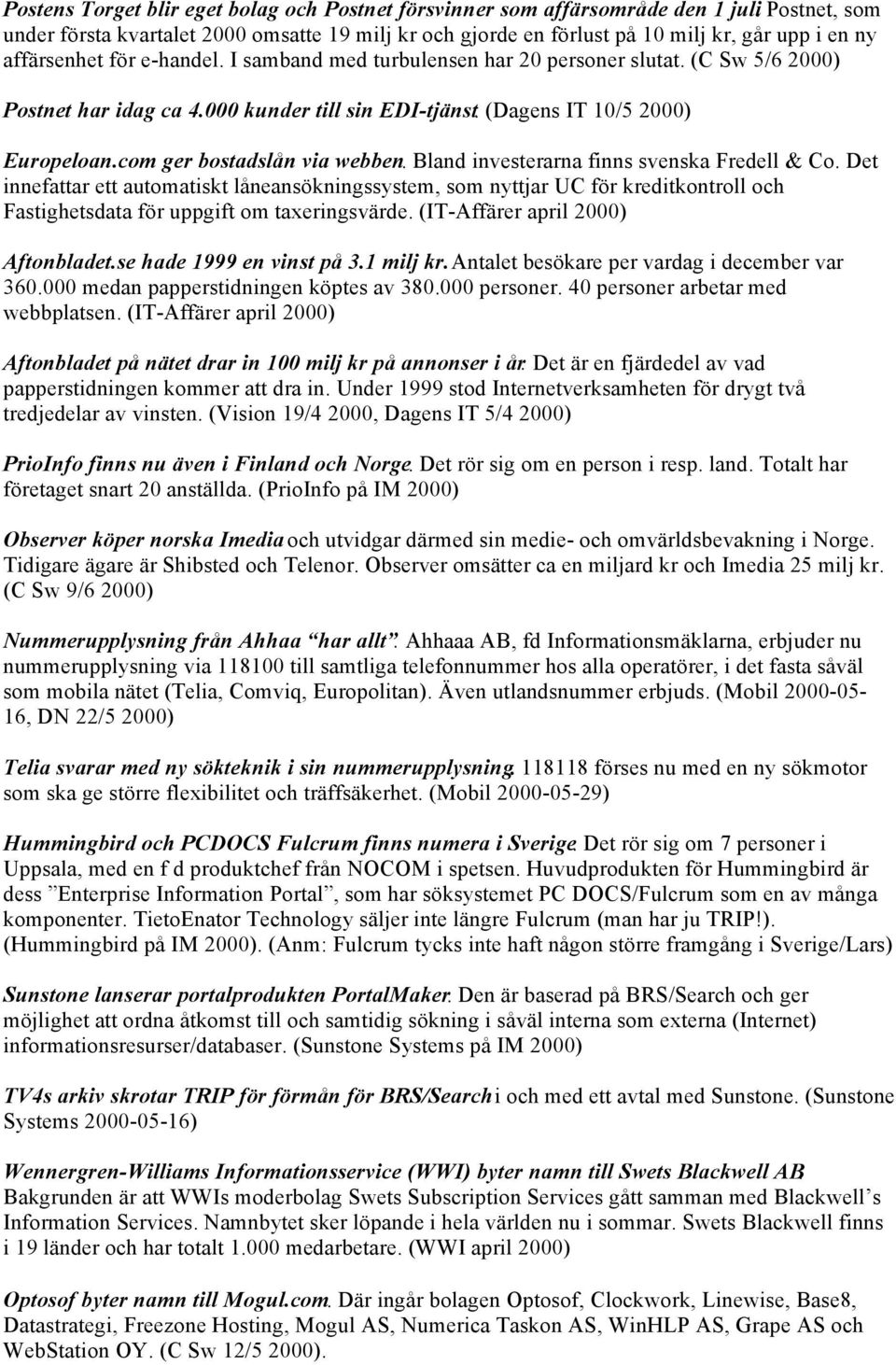 (C Sw 5/6 2000) Postnet har idag ca 4.000 kunder till sin EDI-tjänst. (Dagens IT 10/5 2000) Europeloan.com ger bostadslån via webben. Bland investerarna finns svenska Fredell & Co.