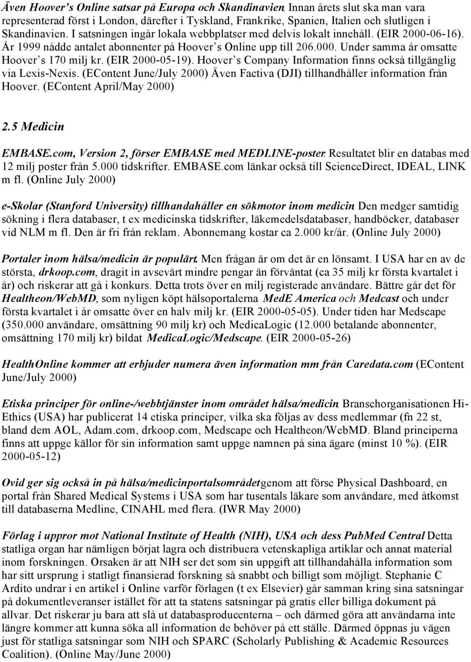 (EIR 2000-05-19). Hoover s Company Information finns också tillgänglig via Lexis-Nexis. (EContent June/July 2000) Även Factiva (DJI) tillhandhåller information från Hoover.