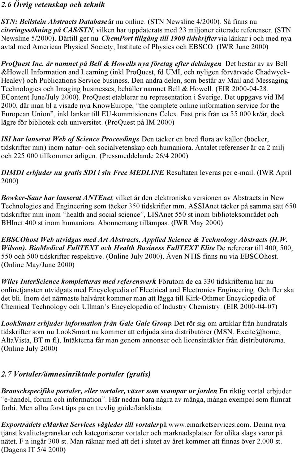 Därtill ger nu ChemPort tillgång till 1900 tidskrifter via länkar i och med nya avtal med American Physical Society, Institute of Physics och EBSCO. (IWR June 2000) ProQuest Inc.