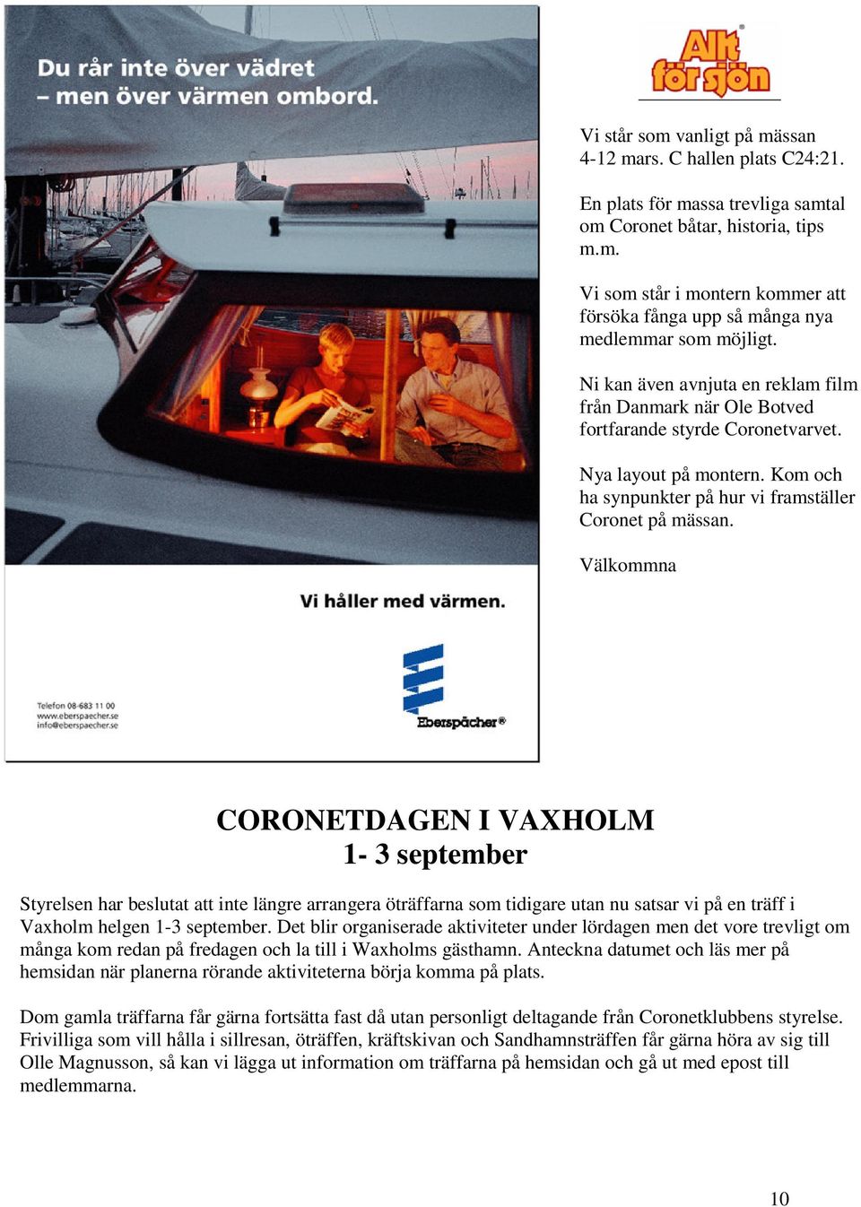 Välkommna CORONETDAGEN I VAXHOLM 1-3 september Styrelsen har beslutat att inte längre arrangera öträffarna som tidigare utan nu satsar vi på en träff i Vaxholm helgen 1-3 september.