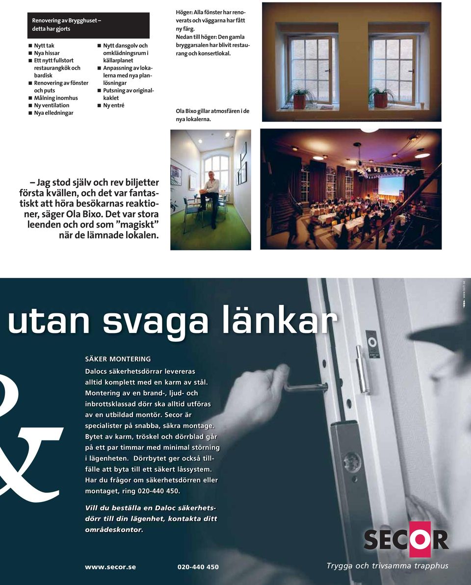 Nedan till höger: Den gamla bryggarsalen har blivit restaurang och konsertlokal. Ola Bixo gillar atmosfären i de nya lokalerna.