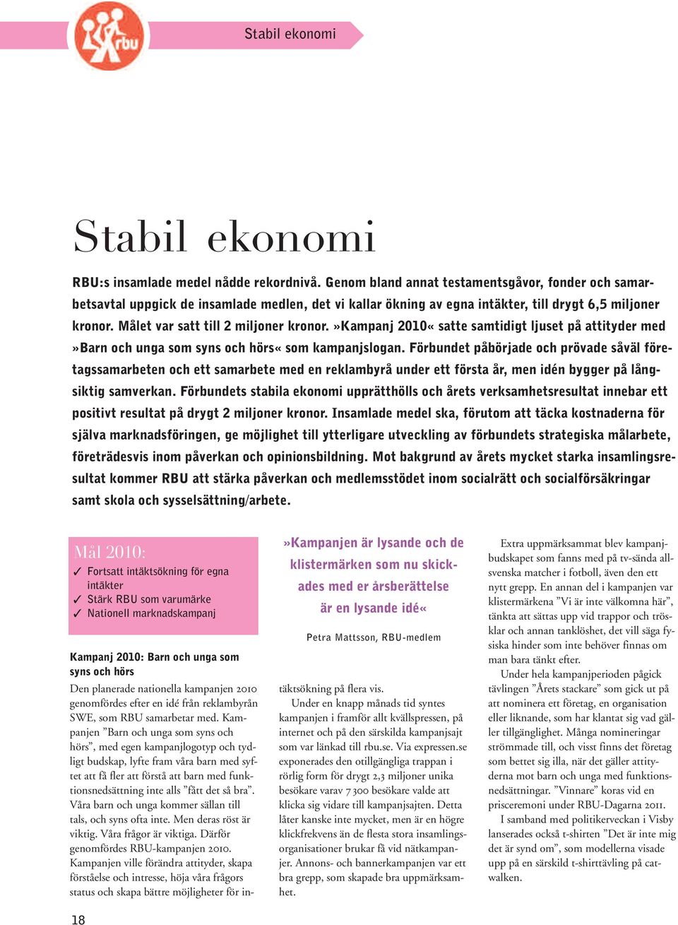 »kampanj 2010«satte samtidigt ljuset på attityder med»barn och unga som syns och hörs«som kampanjslogan.