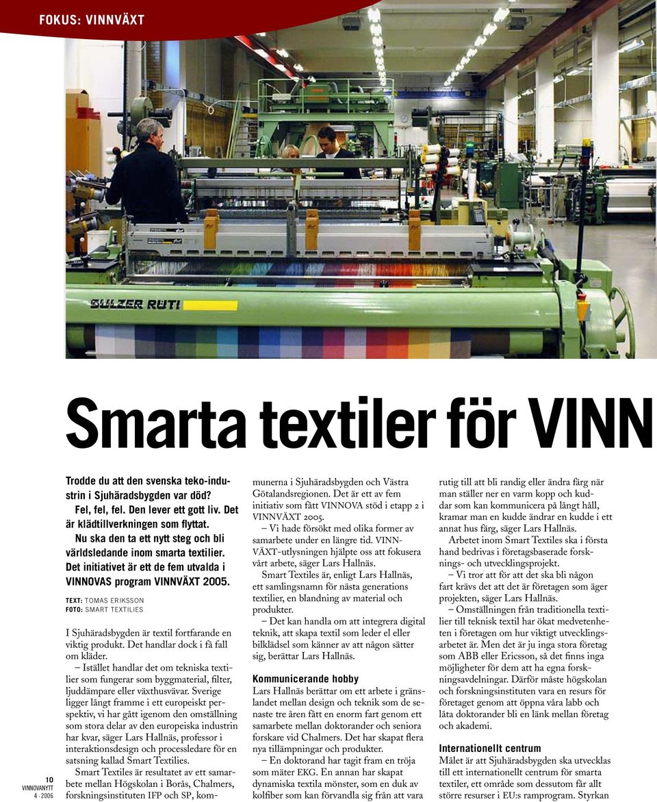 Text: Tomas Eriksson Foto: smart textilies I Sjuhäradsbygden är textil fortfarande en viktig produkt. Det handlar dock i få fall om kläder.