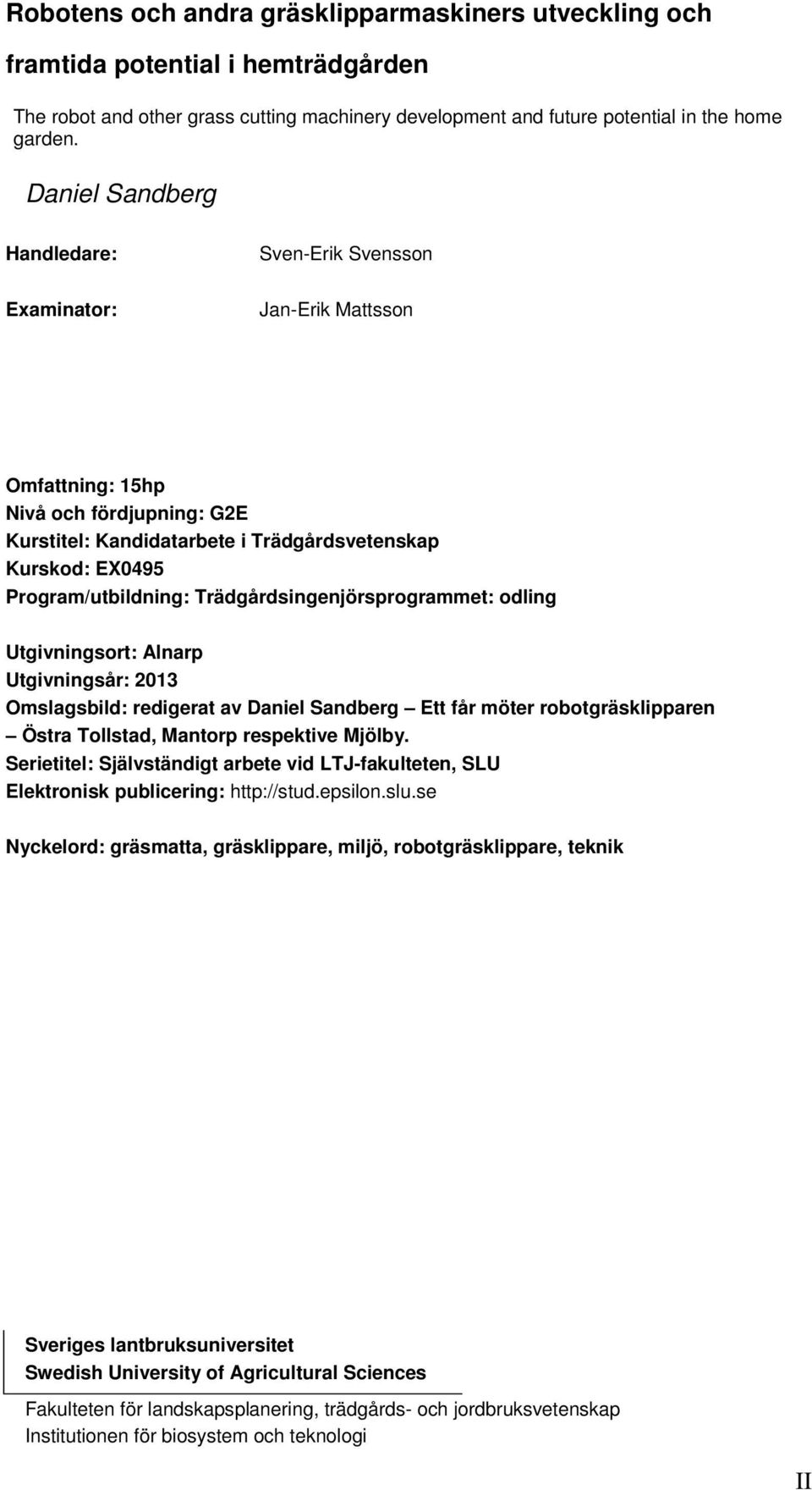 Program/utbildning: Trädgårdsingenjörsprogrammet: odling Utgivningsort: Alnarp Utgivningsår: 2013 Omslagsbild: redigerat av Daniel Sandberg Ett får möter robotgräsklipparen Östra Tollstad, Mantorp