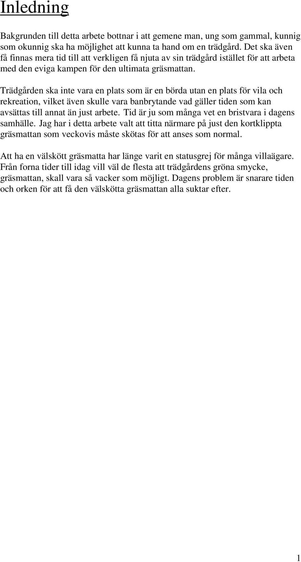 Trädgården ska inte vara en plats som är en börda utan en plats för vila och rekreation, vilket även skulle vara banbrytande vad gäller tiden som kan avsättas till annat än just arbete.