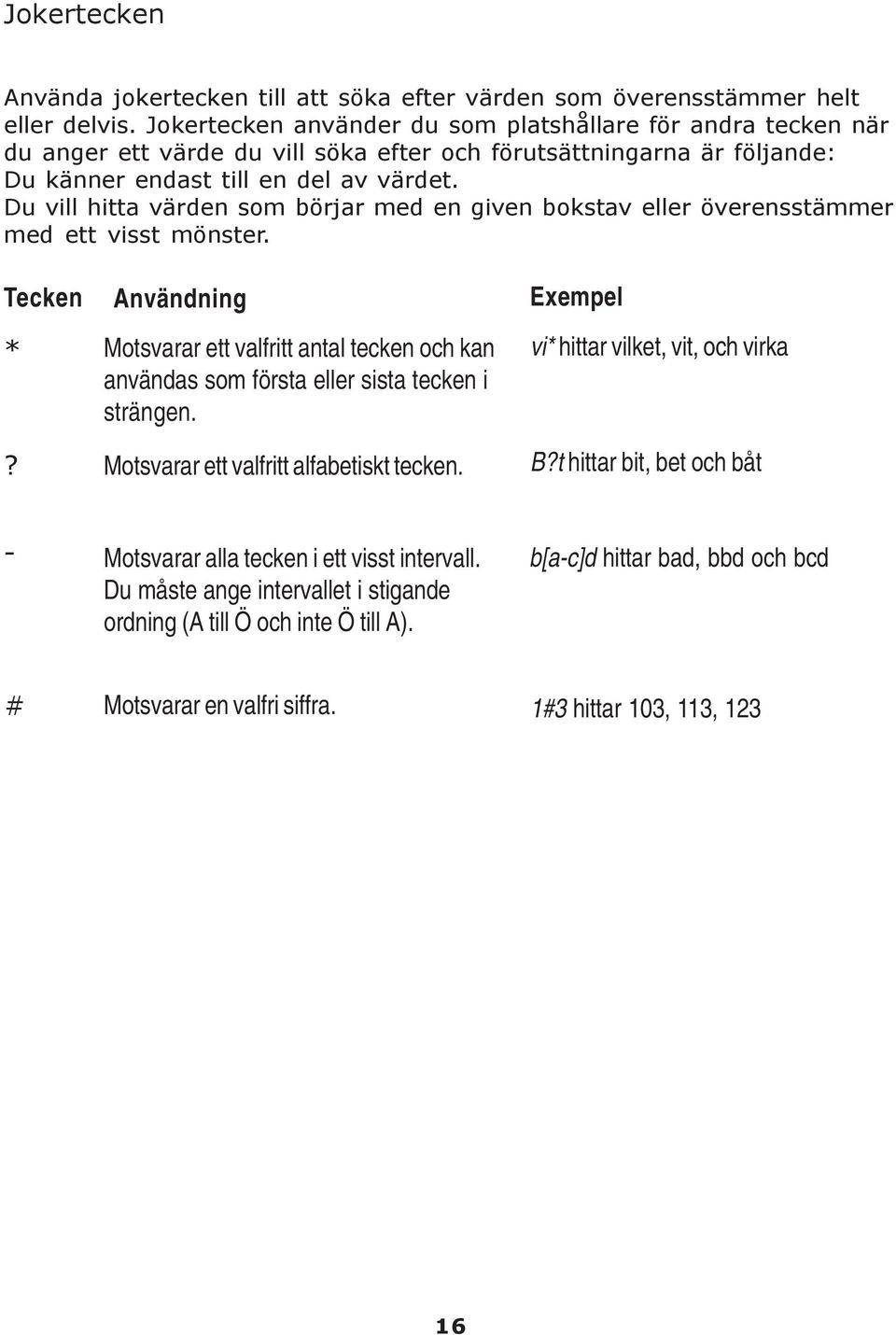 Du vill hitta värden som börjar med en given bokstav eller överensstämmer med ett visst mönster.