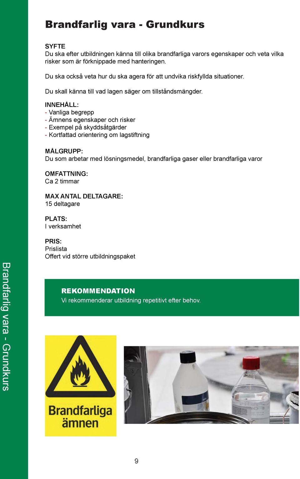 - Vanliga begrepp - Ämnens egenskaper och risker - Exempel på skyddsåtgärder - Kortfattad orientering om lagstiftning Du som arbetar med lösningsmedel,