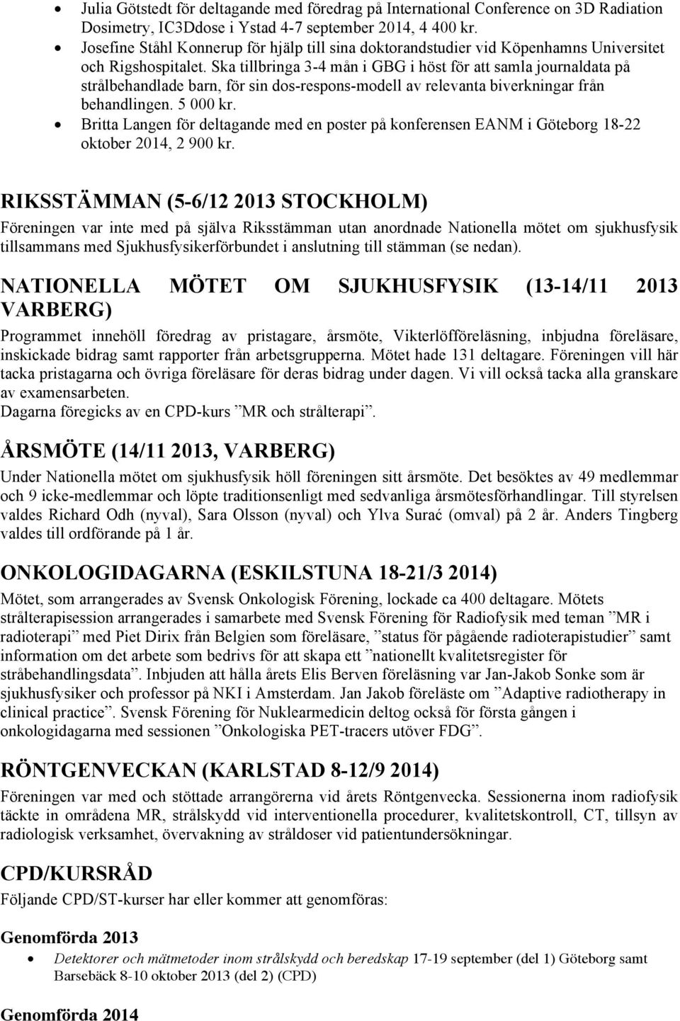 Ska tillbringa 3-4 mån i GBG i höst för att samla journaldata på strålbehandlade barn, för sin dos-respons-modell av relevanta biverkningar från behandlingen. 5 000 kr.