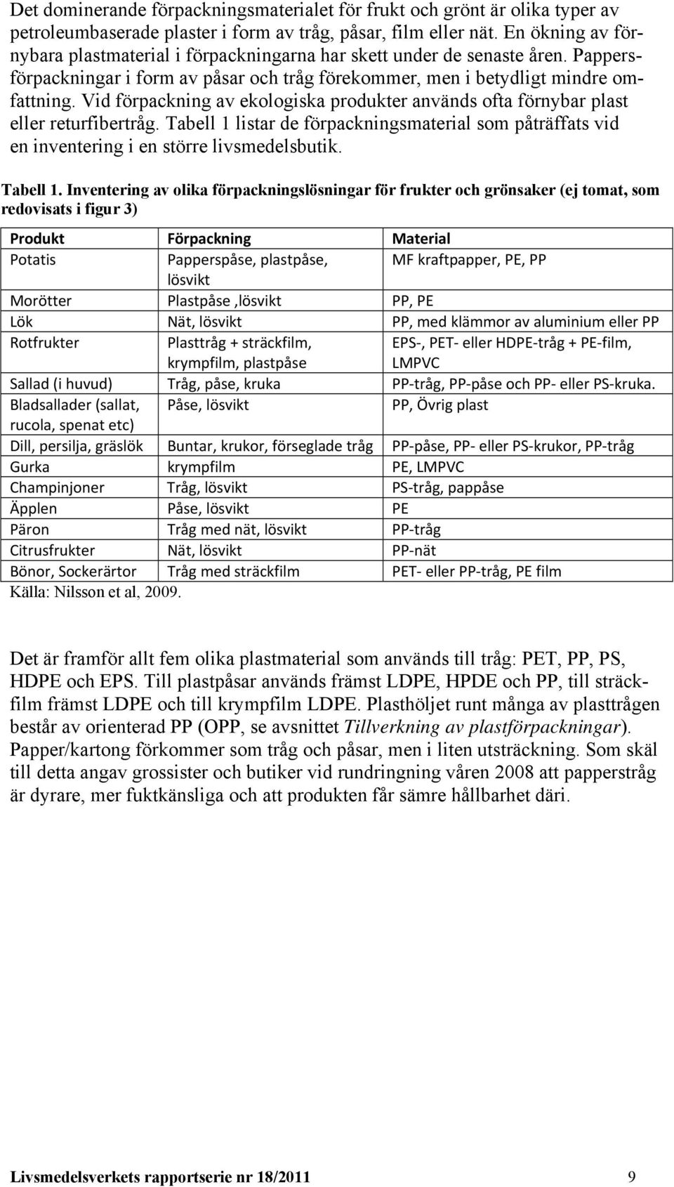 Vid förpackning av ekologiska produkter används ofta förnybar plast eller returfibertråg. Tabell 1 listar de förpackningsmaterial som påträffats vid en inventering i en större livsmedelsbutik.