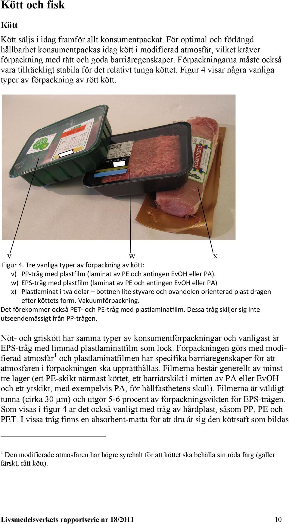 Förpackningarna måste också vara tillräckligt stabila för det relativt tunga köttet. Figur 4 visar några vanliga typer av förpackning av rött kött. v w x Figur 4.