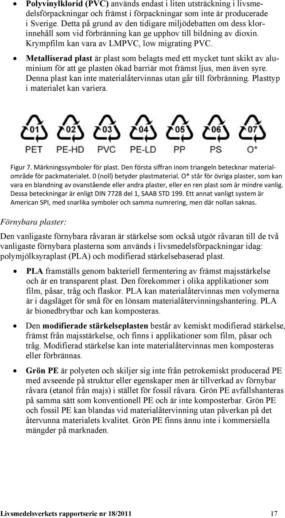 Metalliserad plast är plast som belagts med ett mycket tunt skikt av aluminium för att ge plasten ökad barriär mot främst ljus, men även syre.