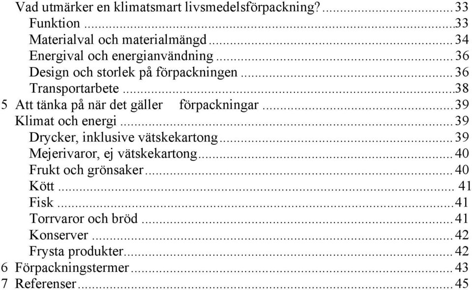 .. 38 5 Att tänka på när det gäller förpackningar... 39 Klimat och energi... 39 Drycker, inklusive vätskekartong.