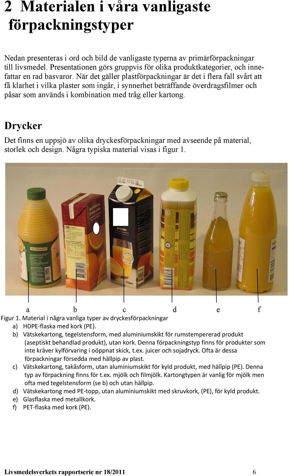 När det gäller plastförpackningar är det i flera fall svårt att få klarhet i vilka plaster som ingår, i synnerhet beträffande överdragsfilmer och påsar som används i kombination med tråg eller