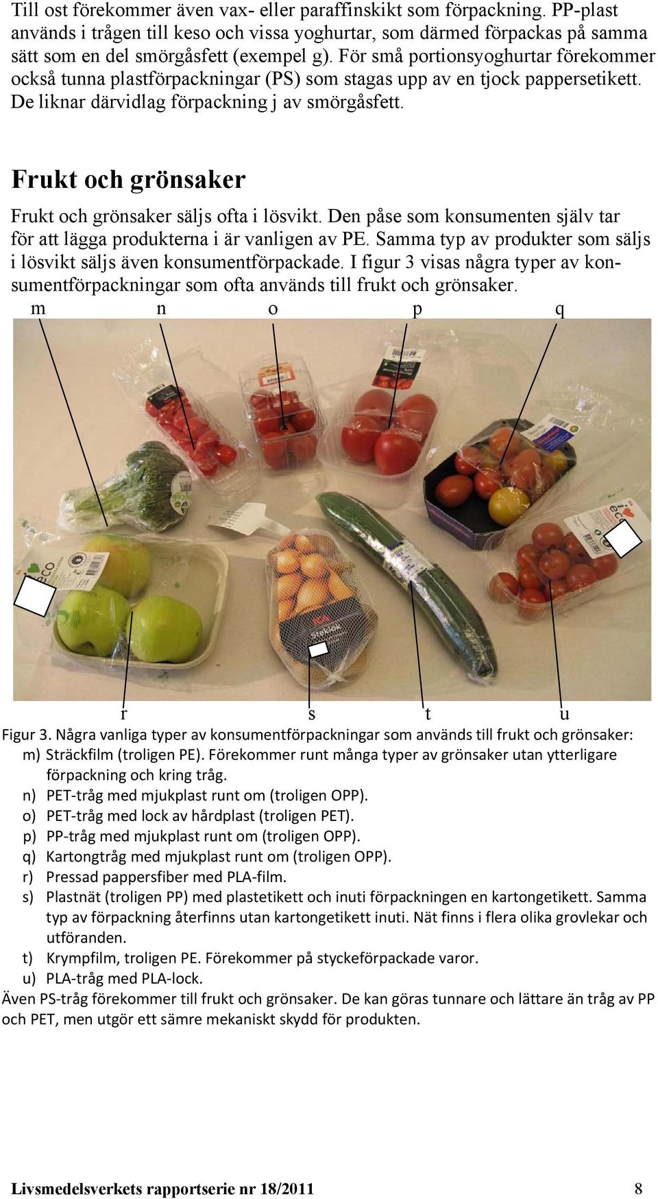 Frukt och grönsaker Frukt och grönsaker säljs ofta i lösvikt. Den påse som konsumenten själv tar för att lägga produkterna i är vanligen av PE.