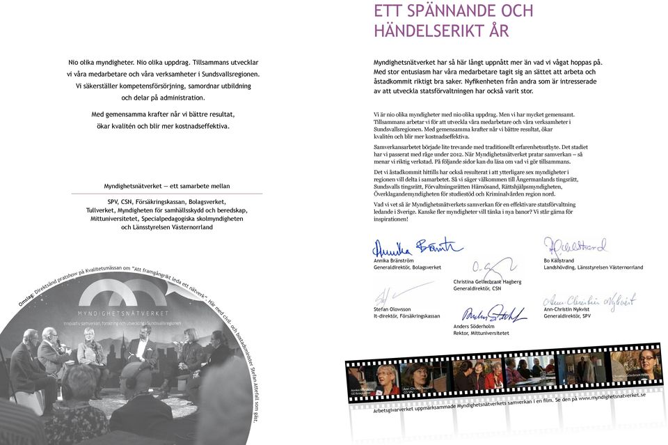 Vi säkerställer kompetensförsörjning, samordnar utbildning och delar på administration. Med gemensamma krafter når vi bättre resultat, ökar kvalitén och blir mer kostnadseffektiva.