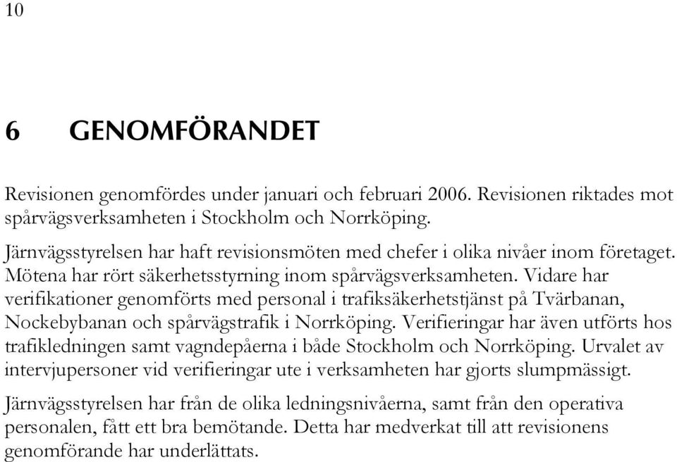 Vidare har verifikationer genomförts med personal i trafiksäkerhetstjänst på Tvärbanan, Nockebybanan och spårvägstrafik i Norrköping.