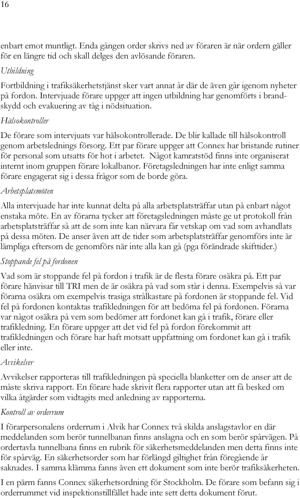 Intervjuade förare uppger att ingen utbildning har genomförts i brandskydd och evakuering av tåg i nödsituation. Hälsokontroller De förare som intervjuats var hälsokontrollerade.