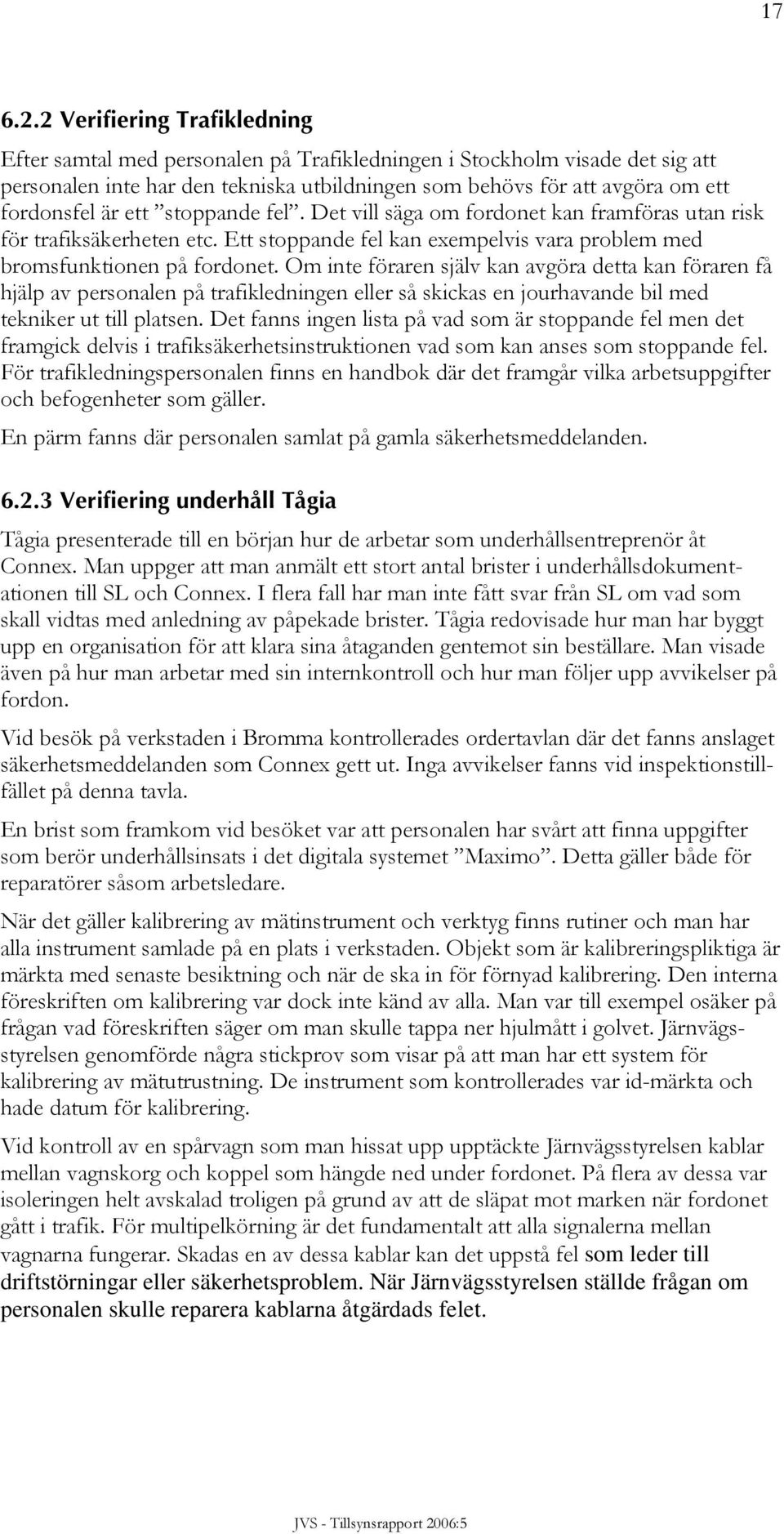 ett stoppande fel. Det vill säga om fordonet kan framföras utan risk för trafiksäkerheten etc. Ett stoppande fel kan exempelvis vara problem med bromsfunktionen på fordonet.