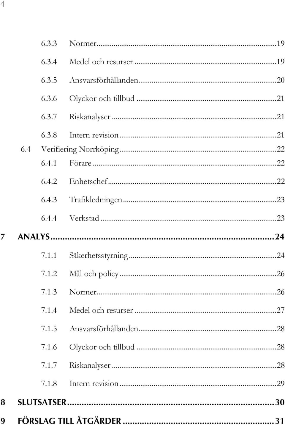 1.1 Säkerhetsstyrning...24 7.1.2 Mål och policy...26 7.1.3 Normer...26 7.1.4 Medel och resurser...27 7.1.5 Ansvarsförhållanden...28 7.1.6 Olyckor och tillbud.