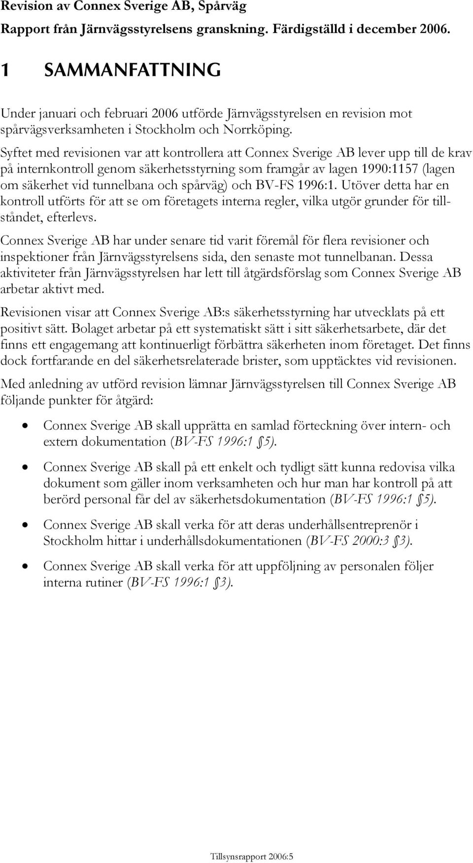 Syftet med revisionen var att kontrollera att Connex Sverige AB lever upp till de krav på internkontroll genom säkerhetsstyrning som framgår av lagen 1990:1157 (lagen om säkerhet vid tunnelbana och