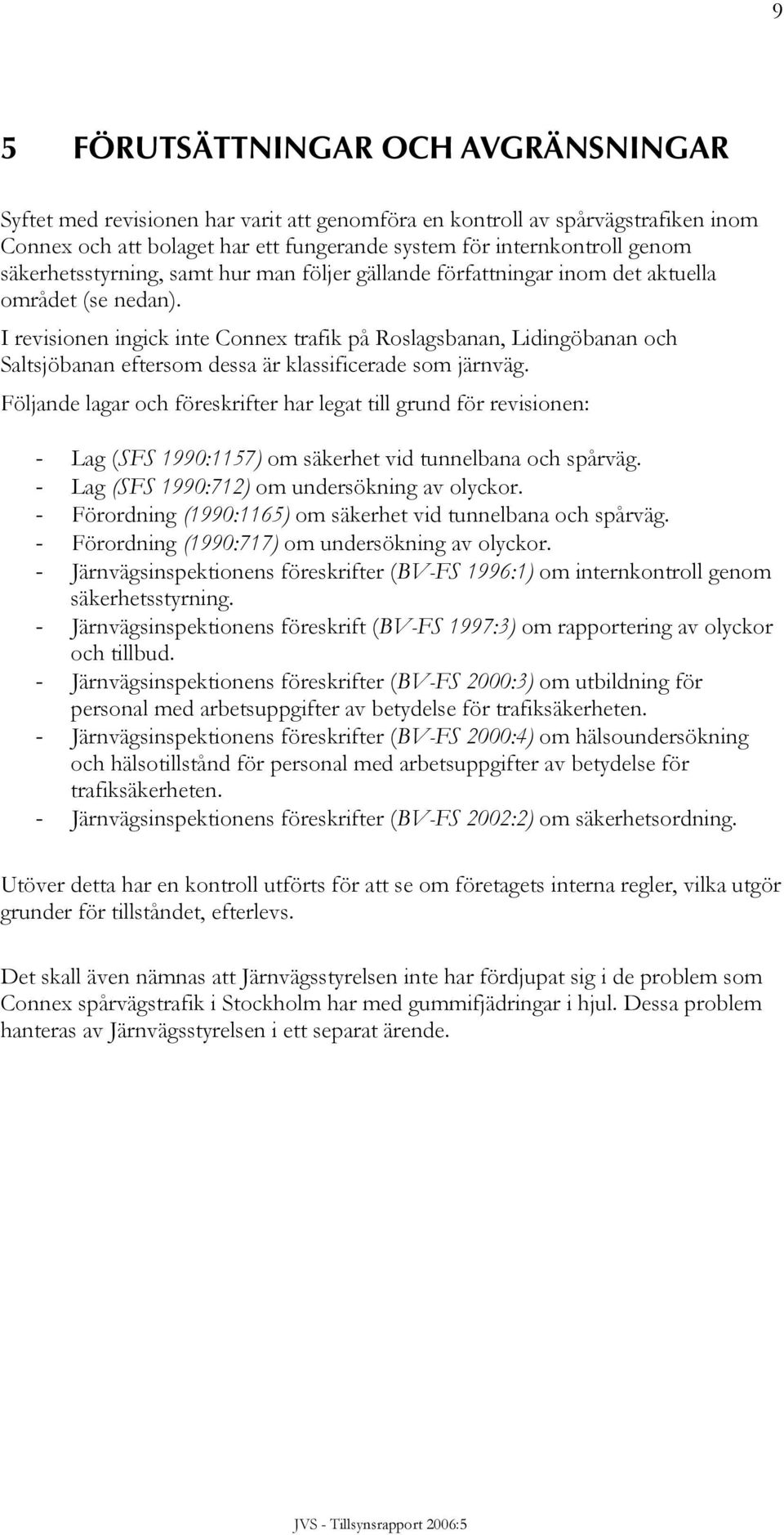 I revisionen ingick inte Connex trafik på Roslagsbanan, Lidingöbanan och Saltsjöbanan eftersom dessa är klassificerade som järnväg.