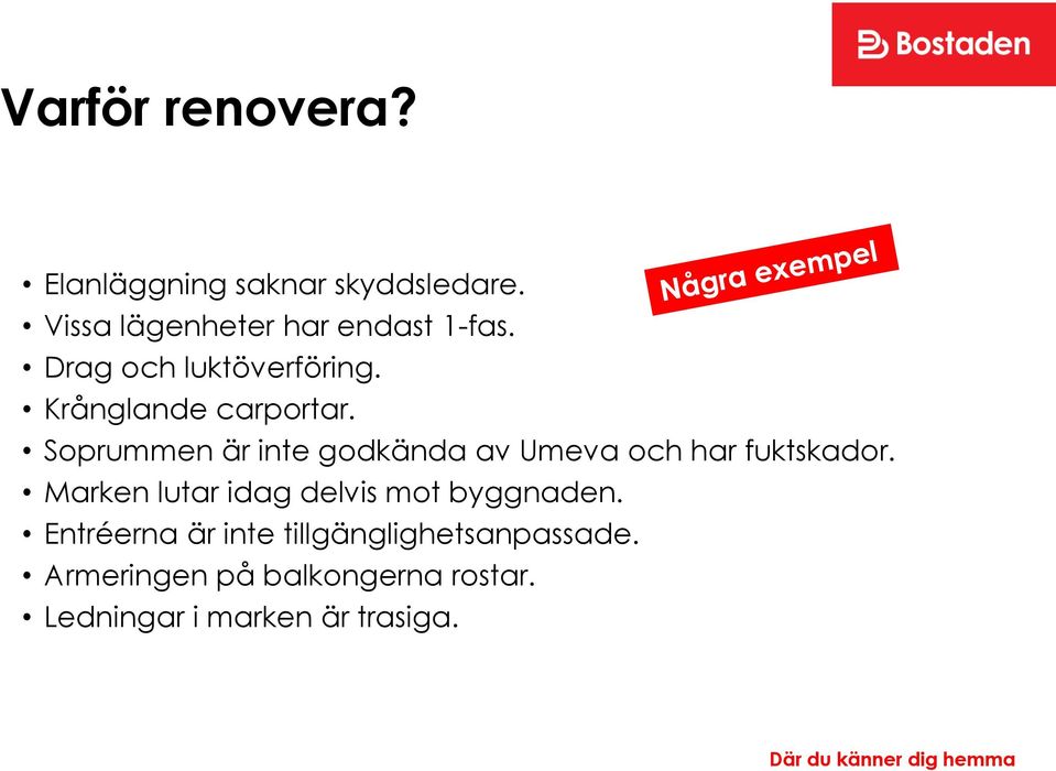 Soprummen är inte godkända av Umeva och har fuktskador.