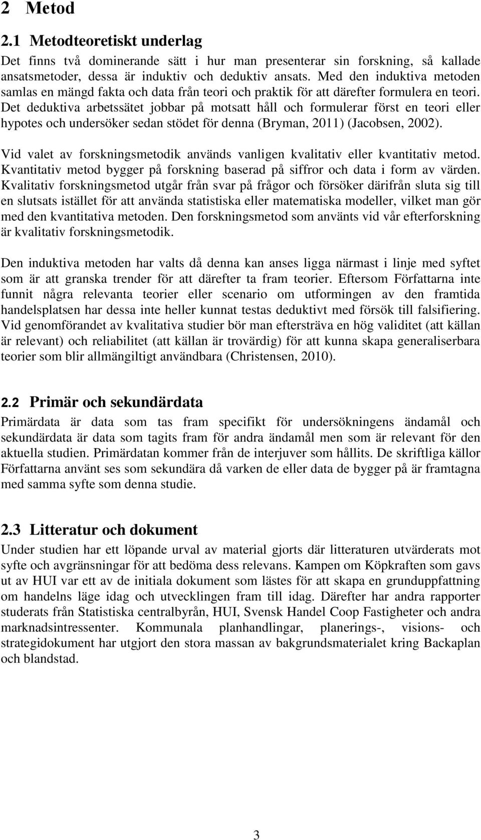 Det deduktiva arbetssätet jobbar på motsatt håll och formulerar först en teori eller hypotes och undersöker sedan stödet för denna (Bryman, 2011) (Jacobsen, 2002).