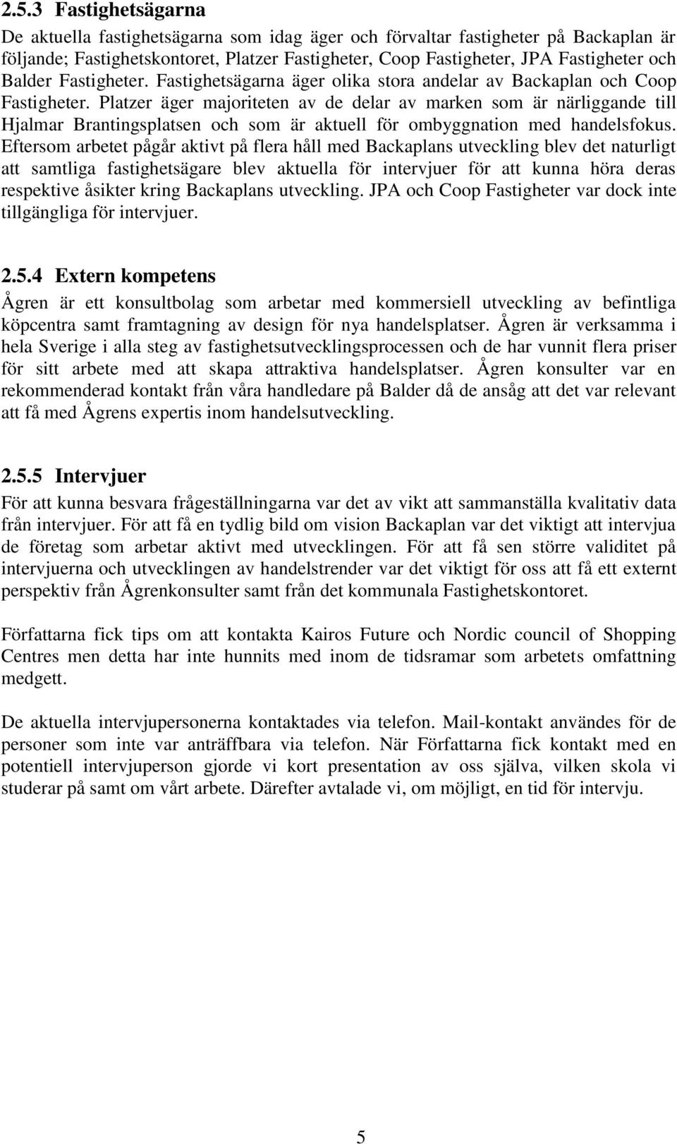 Platzer äger majoriteten av de delar av marken som är närliggande till Hjalmar Brantingsplatsen och som är aktuell för ombyggnation med handelsfokus.