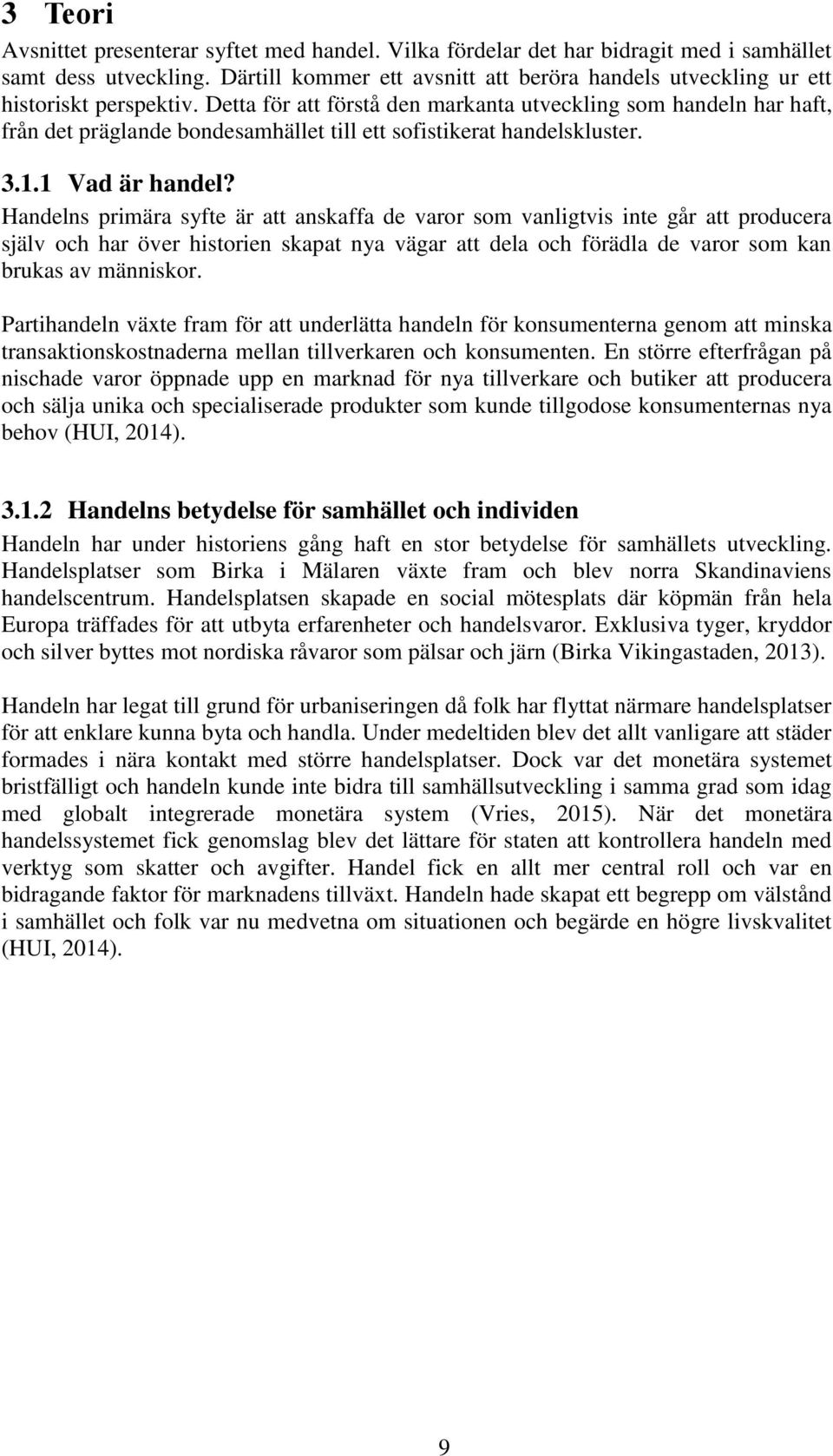 Detta för att förstå den markanta utveckling som handeln har haft, från det präglande bondesamhället till ett sofistikerat handelskluster. 3.1.1 Vad är handel?