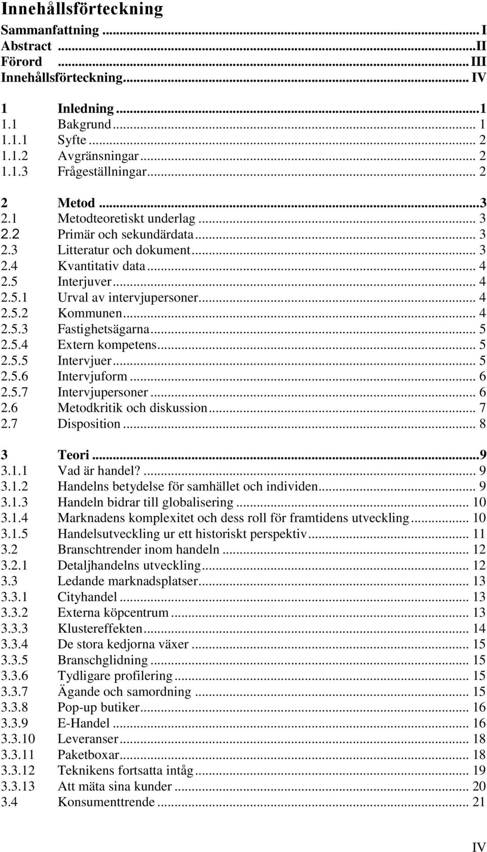 .. 4 2.5.2 Kommunen... 4 2.5.3 Fastighetsägarna... 5 2.5.4 Extern kompetens... 5 2.5.5 Intervjuer... 5 2.5.6 Intervjuform... 6 2.5.7 Intervjupersoner... 6 2.6 Metodkritik och diskussion... 7 2.