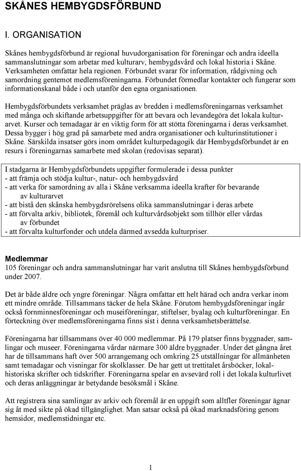 Verksamheten omfattar hela regionen. Förbundet svarar för information, rådgivning och samordning gentemot medlemsföreningarna.