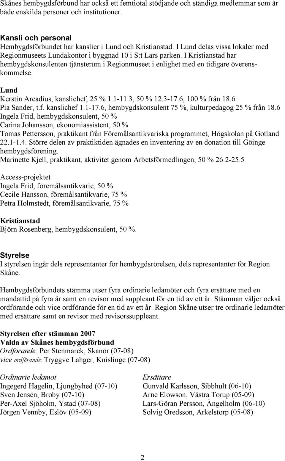 I Kristianstad har hembygdskonsulenten tjänsterum i Regionmuseet i enlighet med en tidigare överenskommelse. Lund Kerstin Arcadius, kanslichef, 25 % 1.1-11.3, 50 % 12.3-17.6, 100 % från 18.