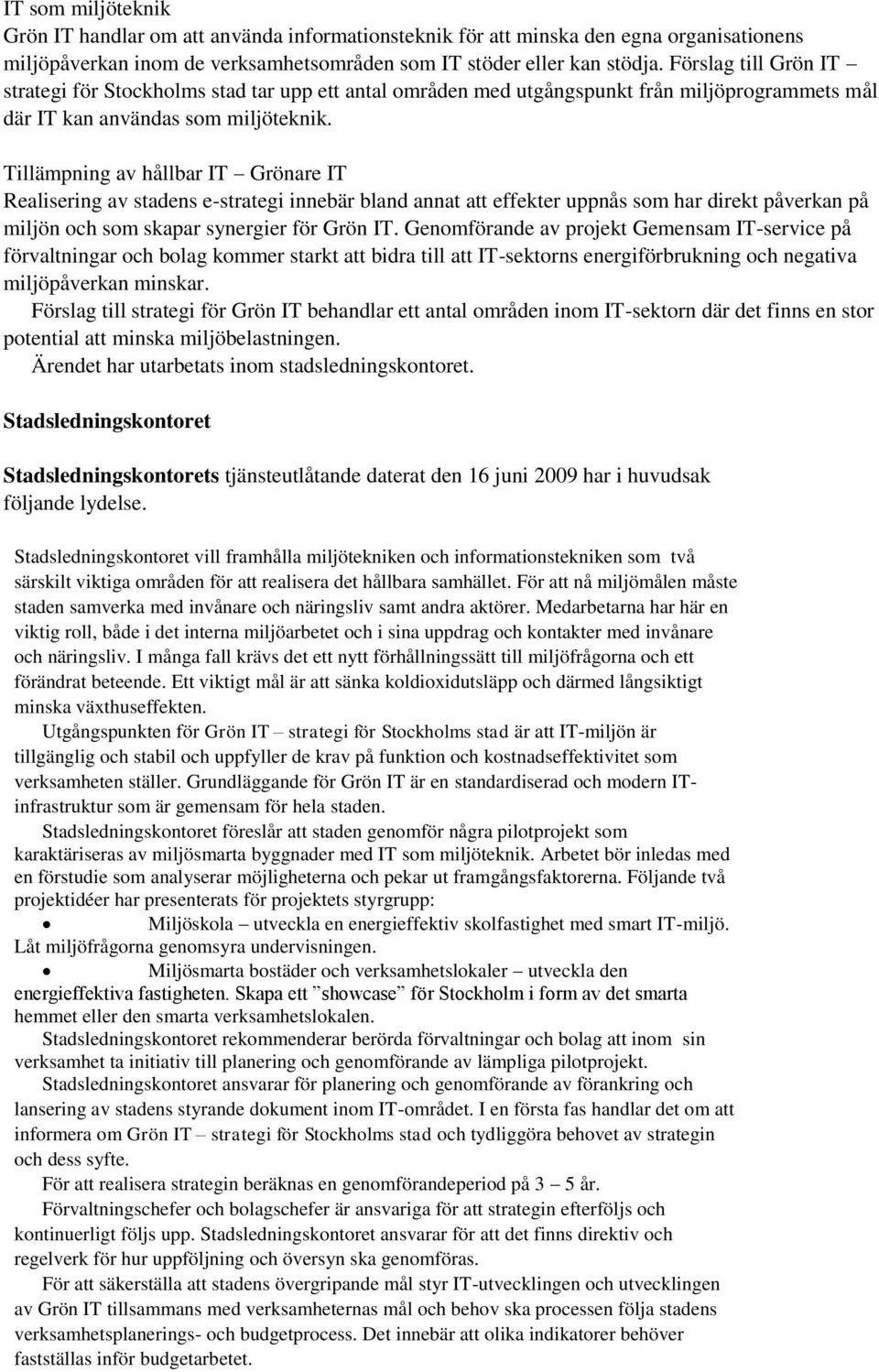 Tillämpning av hållbar IT Grönare IT Realisering av stadens e-strategi innebär bland annat att effekter uppnås som har direkt påverkan på miljön och som skapar synergier för Grön IT.